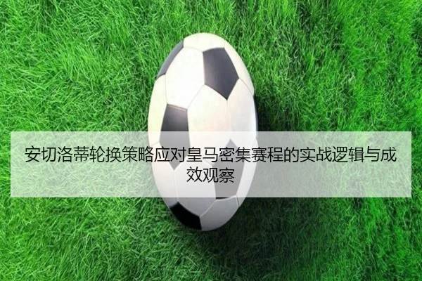 安切洛蒂轮换策略应对皇马密集赛程的实战逻辑与成效观察