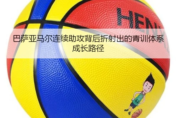 巴萨亚马尔连续助攻背后折射出的青训体系成长路径
